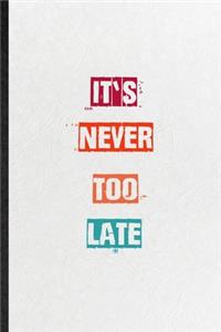 It's Never Too Late