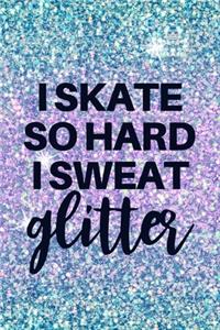 I Skate So Hard I Sweat Glitter