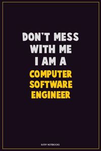 Don't Mess With Me, I Am A Computer Software Engineer