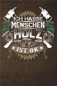 Ich Hasse Menschen Holz Ist Ok: 120 Seiten Notizbuch Für Holzfäller, Waldarbeiter, Förster Und Holzliebhaber - Waldarbeiter Geschenk Kettensäge Motorsäge Wald Holz