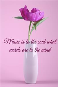 Music is to the soul what words are to the mind