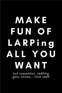 Make Fun Of LARPing All You Want But Remember, LARPing Gets Chicks... That LARP: Funny Notebook Gift Idea For Live Action Roleplay Fan, Player - 120 Pages (6" x 9") Hilarious Gag Present