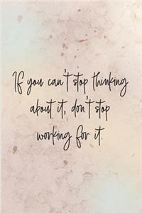 If you can't stop thinking about it, don't stop working for it.