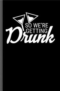 So We're Getting Drunk