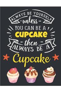 Always Be Yourself Unless You Can Be a Cupcake Then Always Be a Cupcake