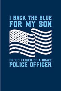 I Back The Blue For My Son Proud Father Of A Brave Police Officer