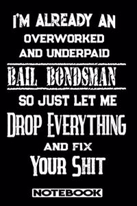 I'm Already An Overworked And Underpaid Bail Bondsman. So Just Let Me Drop Everything And Fix Your Shit!: Blank Lined Notebook - Appreciation Gift For Bail Bondsman