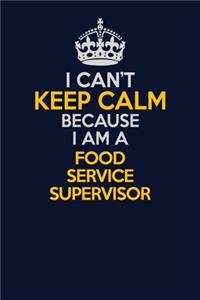 I Can't Keep Calm Because I Am A Food Service Supervisor