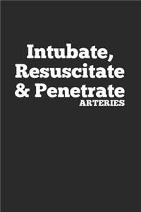 Intubate, Resuscitate & Penetrate Arteries