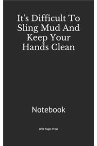 It's Difficult To Sling Mud And Keep Your Hands Clean