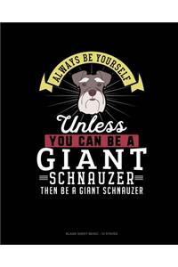 Always Be Yourself Unless You Can Be A Giant Schnauzer Then Be A Giant Schnauzer