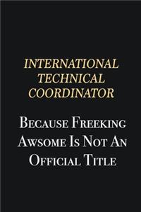 International Technical Coordinator Because Freeking Awsome is not an official title