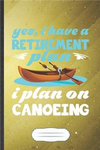 Yes I Have a Retirement Plan I Plan on Canoeing