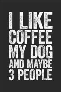 I Like Coffee My Dog and Maybe 3 People