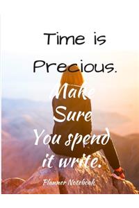 Time is Precious. Make Sure You spend it write. Planner Notebook