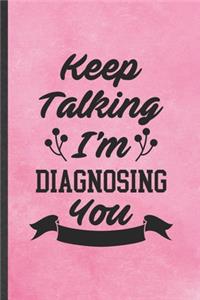Keep Talking I'm Diagnosing You