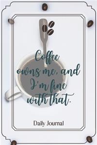 Coffee owns me, and I'm fine with that.-Blank Lined Notebook-Funny Quote Journal-6