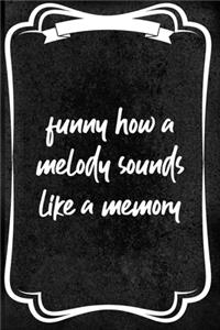 Funny How A Melody Sounds Like A Memory