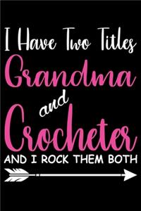 I Have two Titles Grandma And Crocheter And I Rock them Both