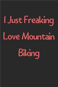 I Just Freaking Love Mountain Biking