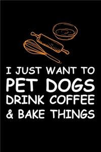 I Just Want Pet Dogs Drink Coffee And Baking Things