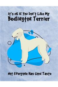 It's OK If You Don't Like My Bedlington Terrier Not Everyone Has Good Taste