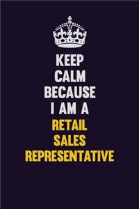 Keep Calm Because I Am A Retail Sales Representative