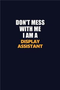 Don't Mess With Me I Am A Display Assistant