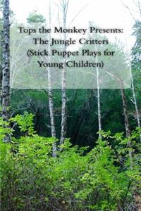 Tops the Monkey Presents: The Jungle Critters (Stick Puppet Plays for Young Chil