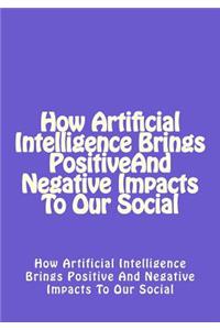 How Artificial Intelligence Brings Positive and Negative Impacts to Our Social