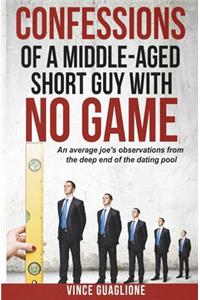 Confessions of a Middle-Aged Short Guy With No Game