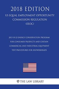 2013-10-23 Energy Conservation Program for Consumer Products and Certain Commercial and Industrial Equipment - Test Procedures for Showerheads (US Energy Efficiency and Renewable Energy Office Regulation) (EERE) (2018 Edition)