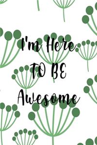 I'm Here To Be Awesome