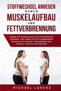 Stoffwechsel Anregen Durch Muskelaufbau Und Fettverbrennung: Lernen Sie Problemlos Das Stoffwechsel Anregen Und Dabei Das Fettverbrennen Am Bauch Um Gesund Abzunehmen Und Schnell Muskeln Aufzubauen