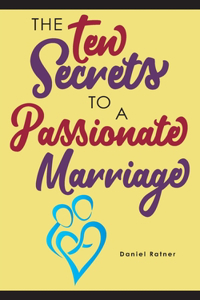 Ten Secrets To A Passionate Marriage