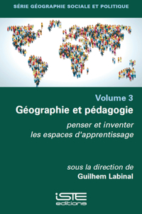 Gã(c)Ographie Et Pã(c)Dagogie: Penser Et Inventer Les Espaces d'Apprentissage