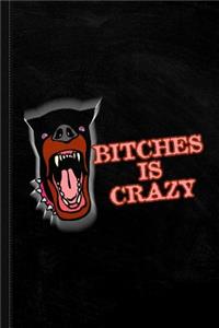 Bitches Is Crazy Journal Notebook