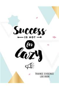 Success Is Not for Lazy Trainee Evidence Log Book
