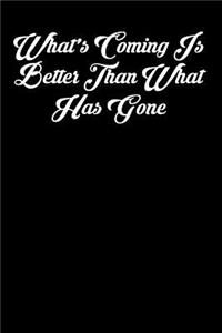 What's Coming Is Better Than What Has Gone