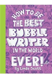How to Be the Best Bubble Writer in the World Ever!