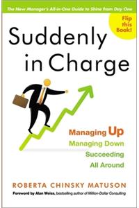 Suddenly in Charge: Managing Up, Managing Down, Succeeding All Around