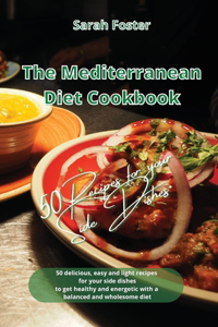 The Mediterranean Diet Cookbook - 50 Recipes for Your Side Dishes