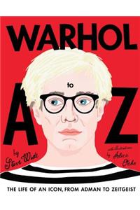 Warhol A to Z: The Life of an Icon: From Adman to Zeitgeist