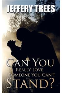 Can You Really Love Someone You Can't Stand?