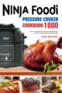 Ninja Foodi Pressure Cooker Cookbook: 1000 Healthy, Easy and Delicious Recipes to Pressure Cook, Slow Cook, Air Fry, Dehydrate, and much more