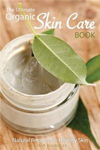 The Ultimate Organic Skin Care Book: Natural Recipes for Healthy Skin