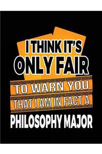 I Think It's Only Fair To Warn You That I Am In Fact A Philosophy Major