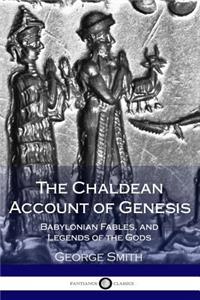 The Chaldean Account of Genesis; Babylonian Fables, and Legends of the Gods