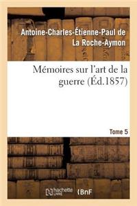 Mémoires Sur l'Art de la Guerre. Tome 5