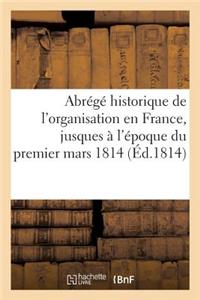 Abrégé Historique de l'Organisation En France, Jusques À l'Époque Du Premier Mars 1814